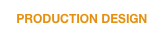 PRODUCTION DESIGN    